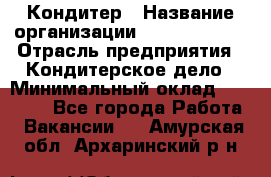 Кондитер › Название организации ­ Dia Service › Отрасль предприятия ­ Кондитерское дело › Минимальный оклад ­ 25 000 - Все города Работа » Вакансии   . Амурская обл.,Архаринский р-н